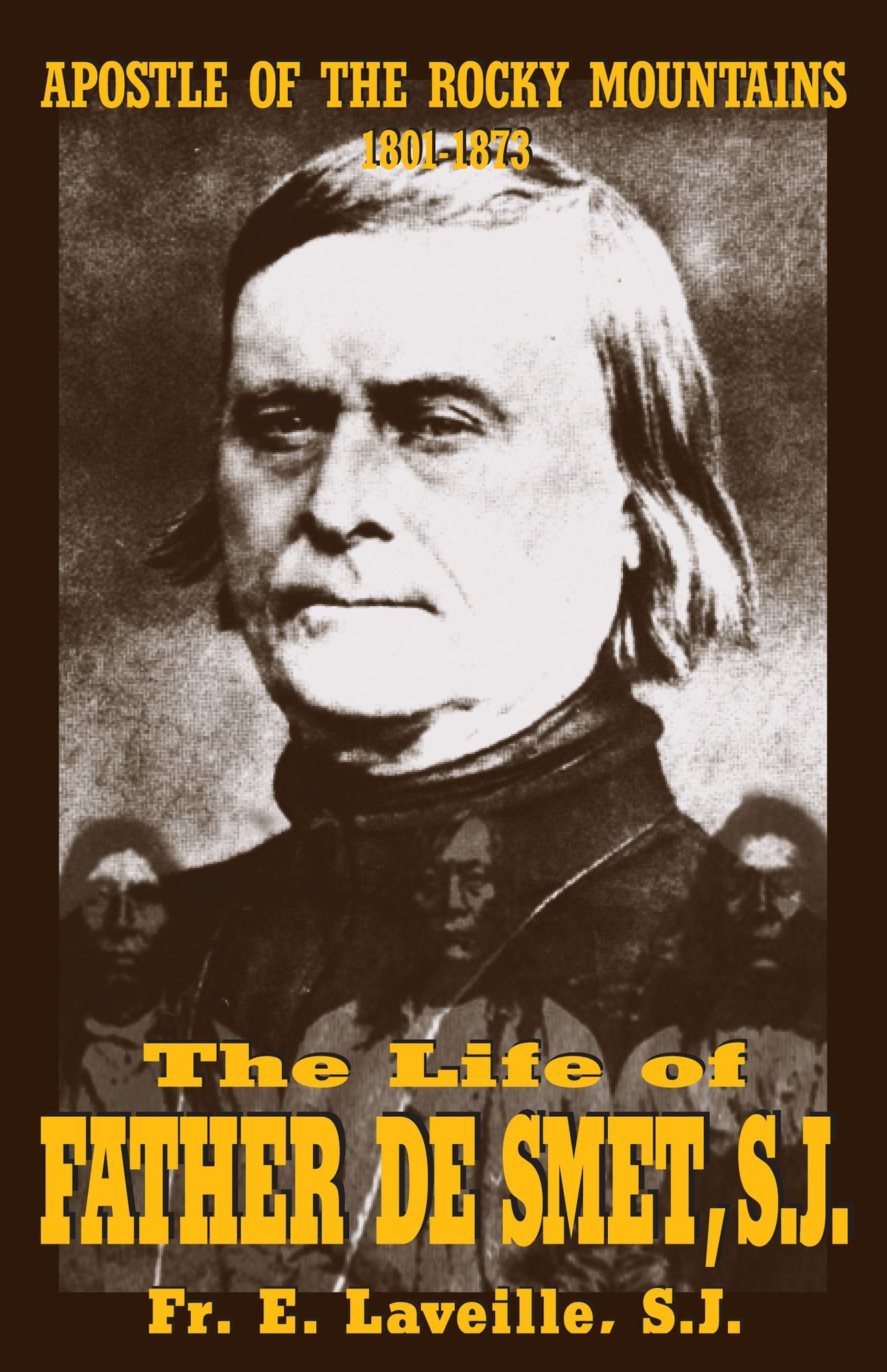 The Life of Father De Smet, SJ: Apostle of the Rocky Mountains