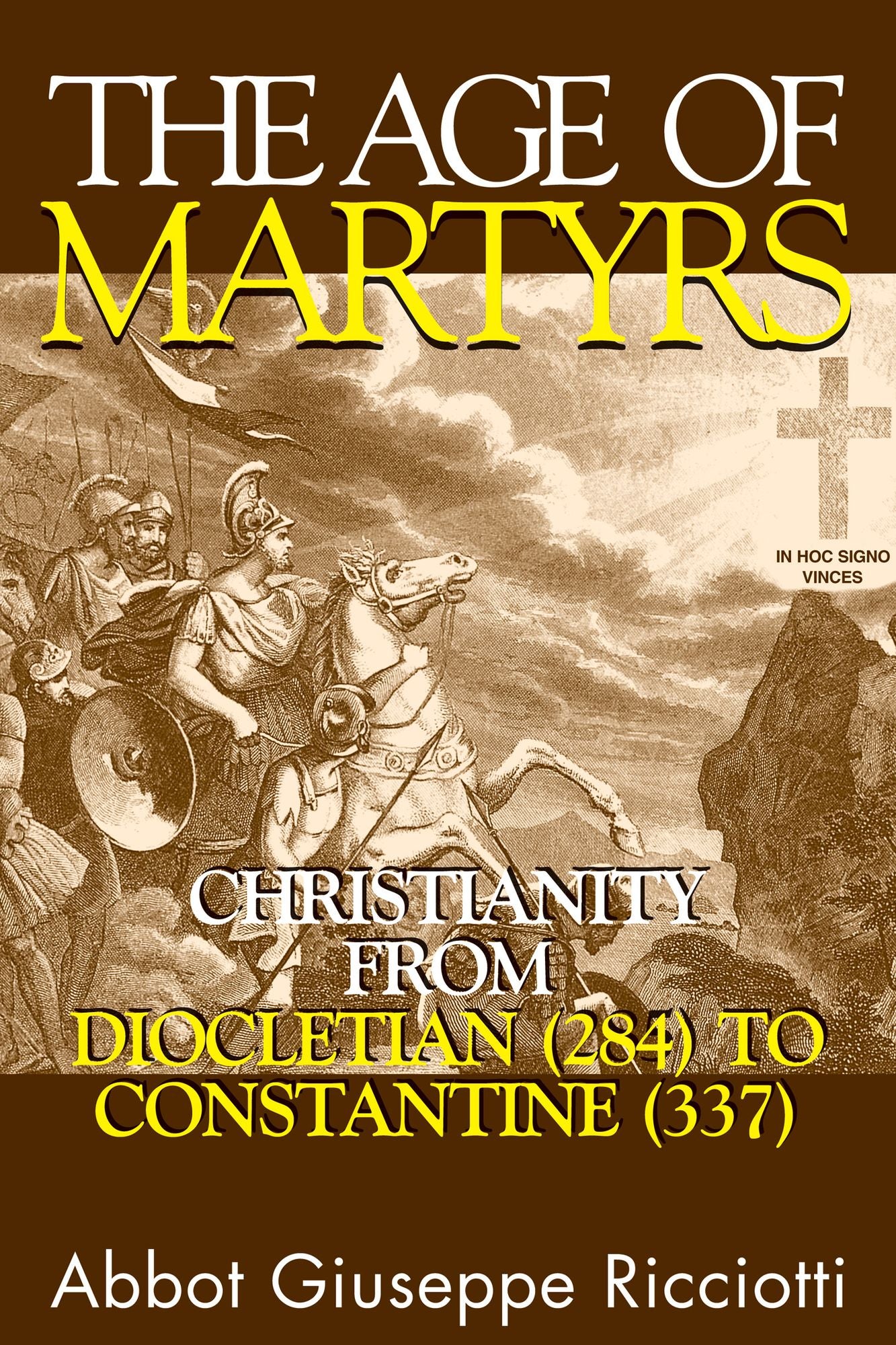 The Age Of Martyrs: Christianity from Diocletian (284) to Constantine (337)