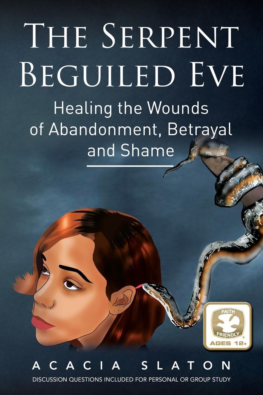 The Serpent Beguiled Eve: Healing the Wounds of Abandonment, Betrayal and Shame