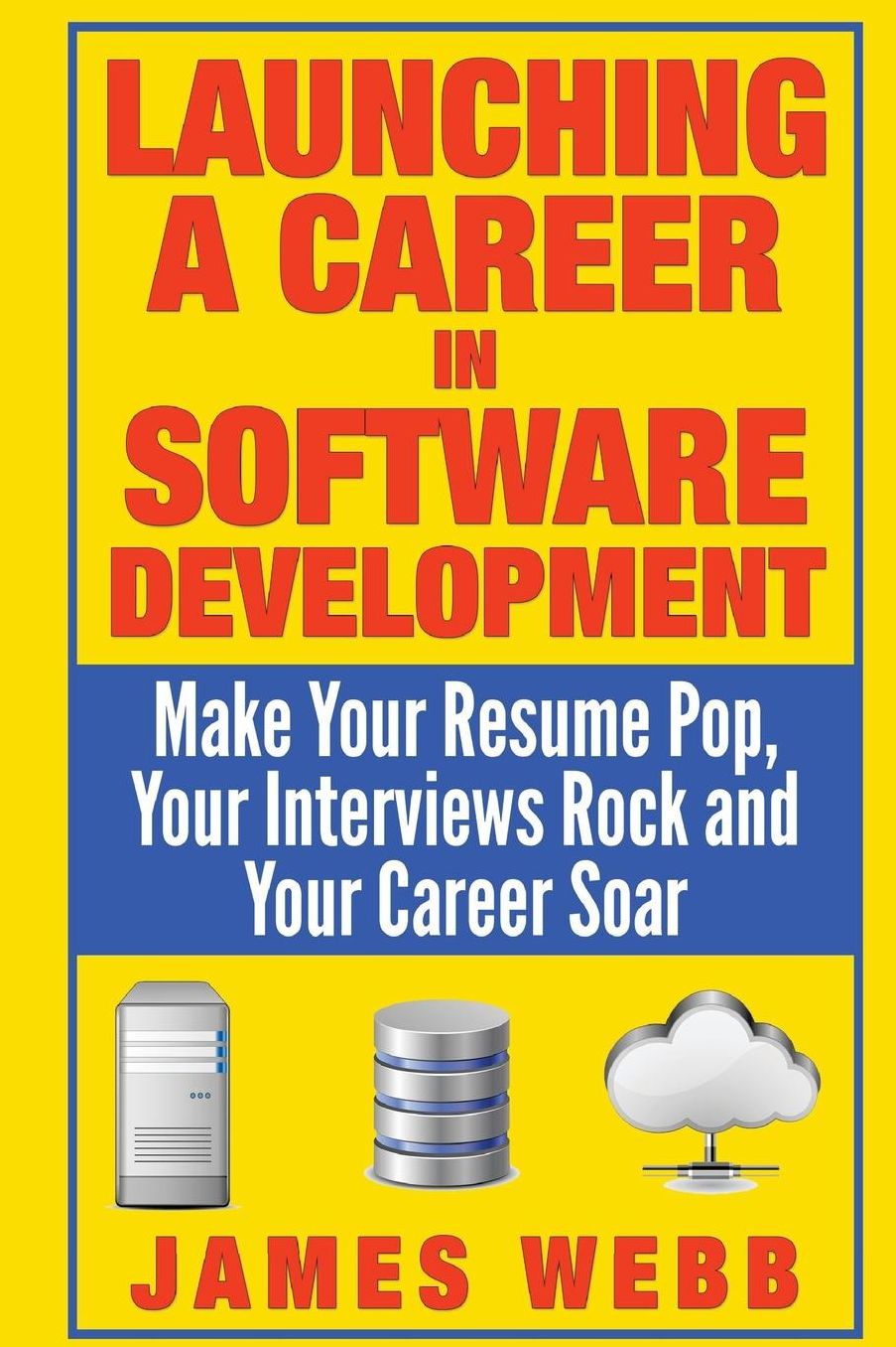 Launching a Career in Software Development : Make Your Resume Pop, Your Interviews Rock and Your Career Soar