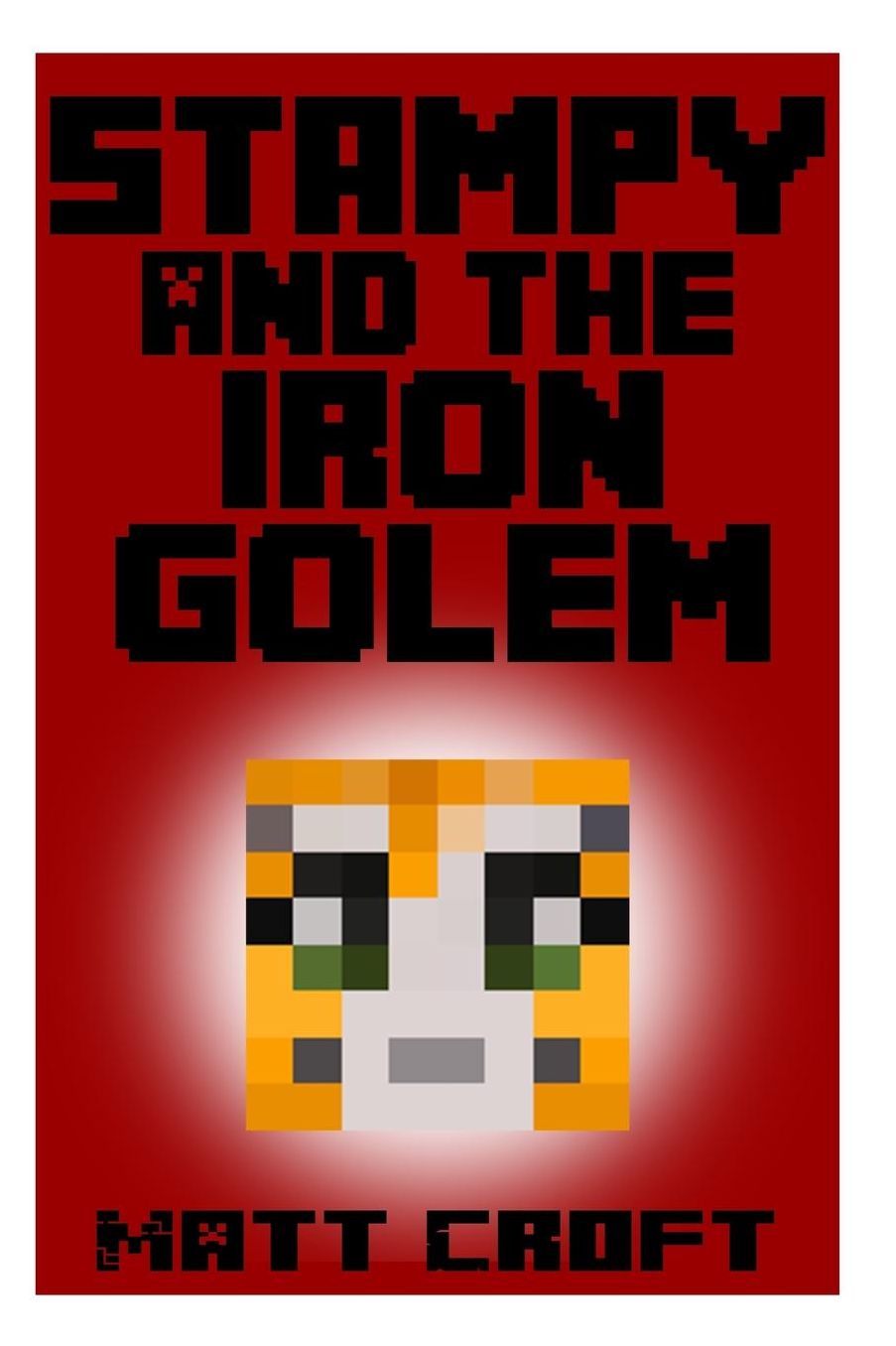 Stampy and the Iron Golem: Novel Inspired by Stampylongnose