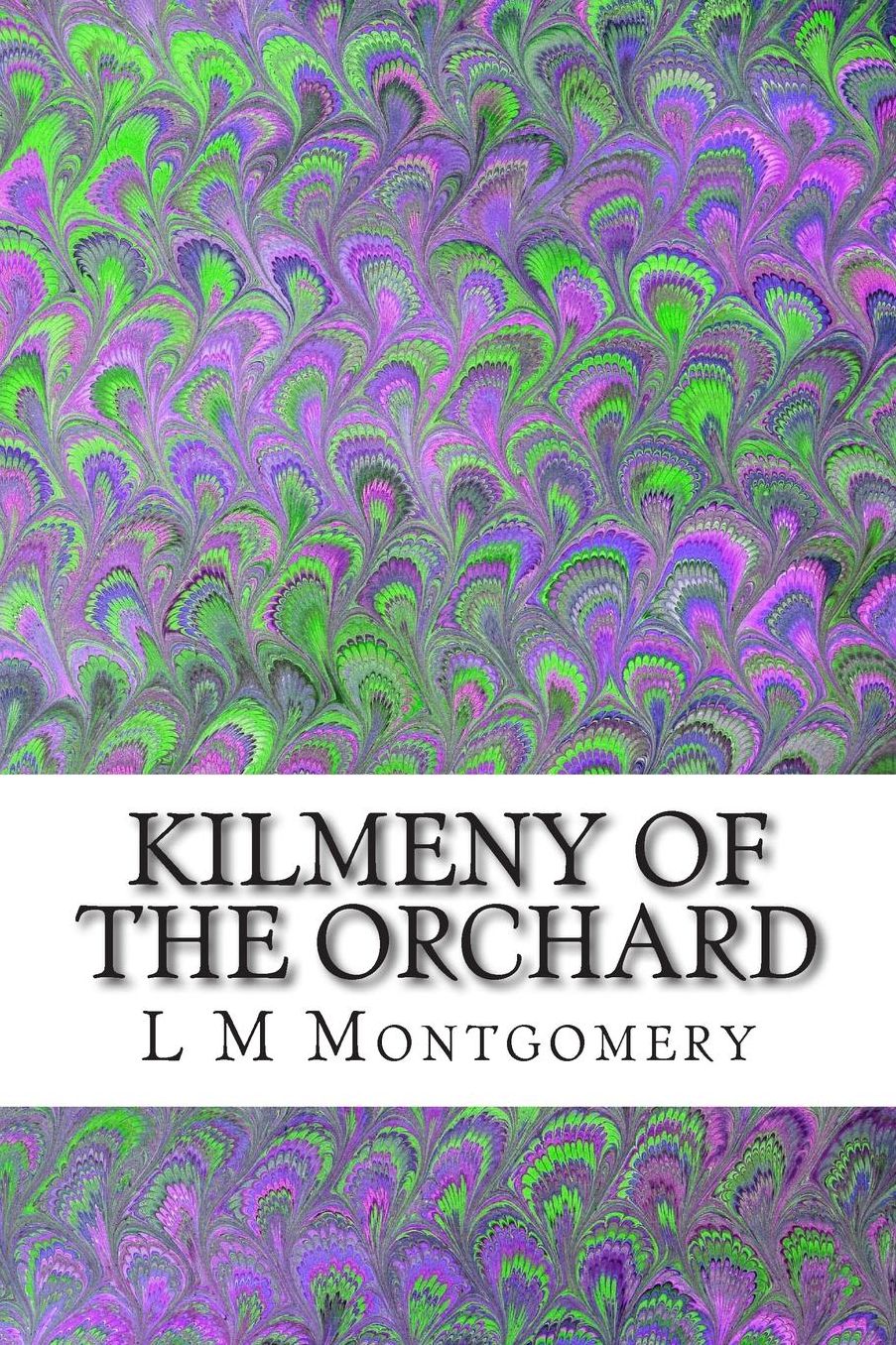 Kilmeny of the Orchard: (L M Montgomery Classics Collection)