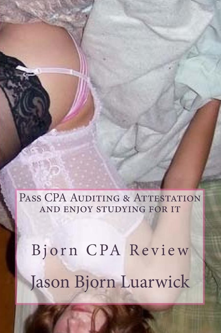 Bjorn CPA Review: Pass CPA's Audit & Attestation and enjoy studying for it: Newly developed psychological and subconscious mind work approach and hypnotic technics to memorize complex and voluminous standards, reports, audit engagement types and ethics ru
