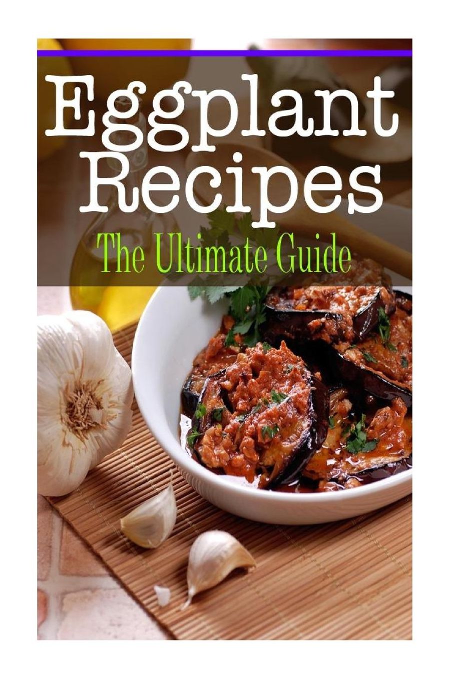 Eggplant Recipes: The Ultimate Guide