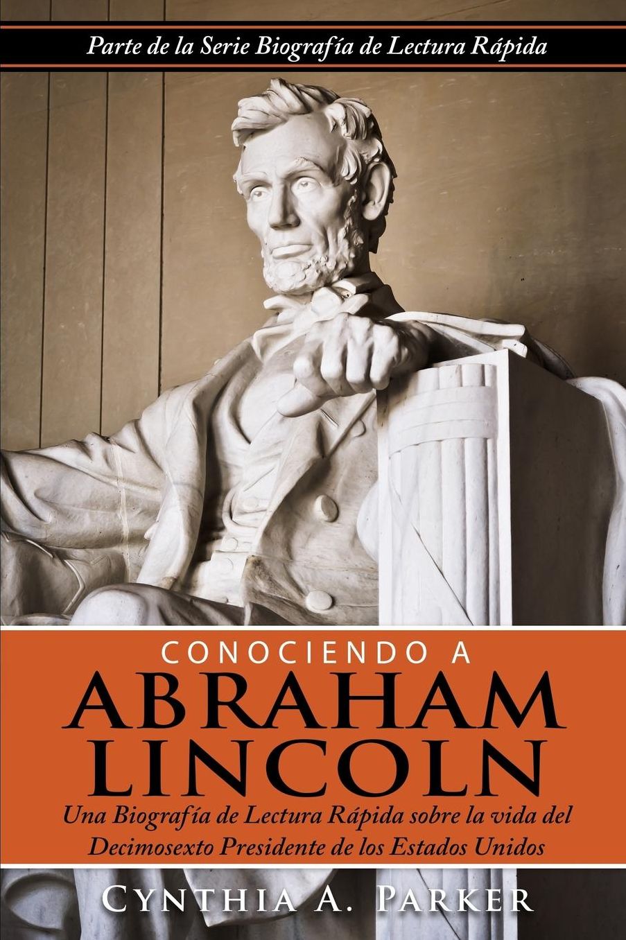 Conociendo a Abraham Lincoln: Una Biograf a de Lectura R pida sobre la vida del Decimosexto Presidente de los Estados Unidos