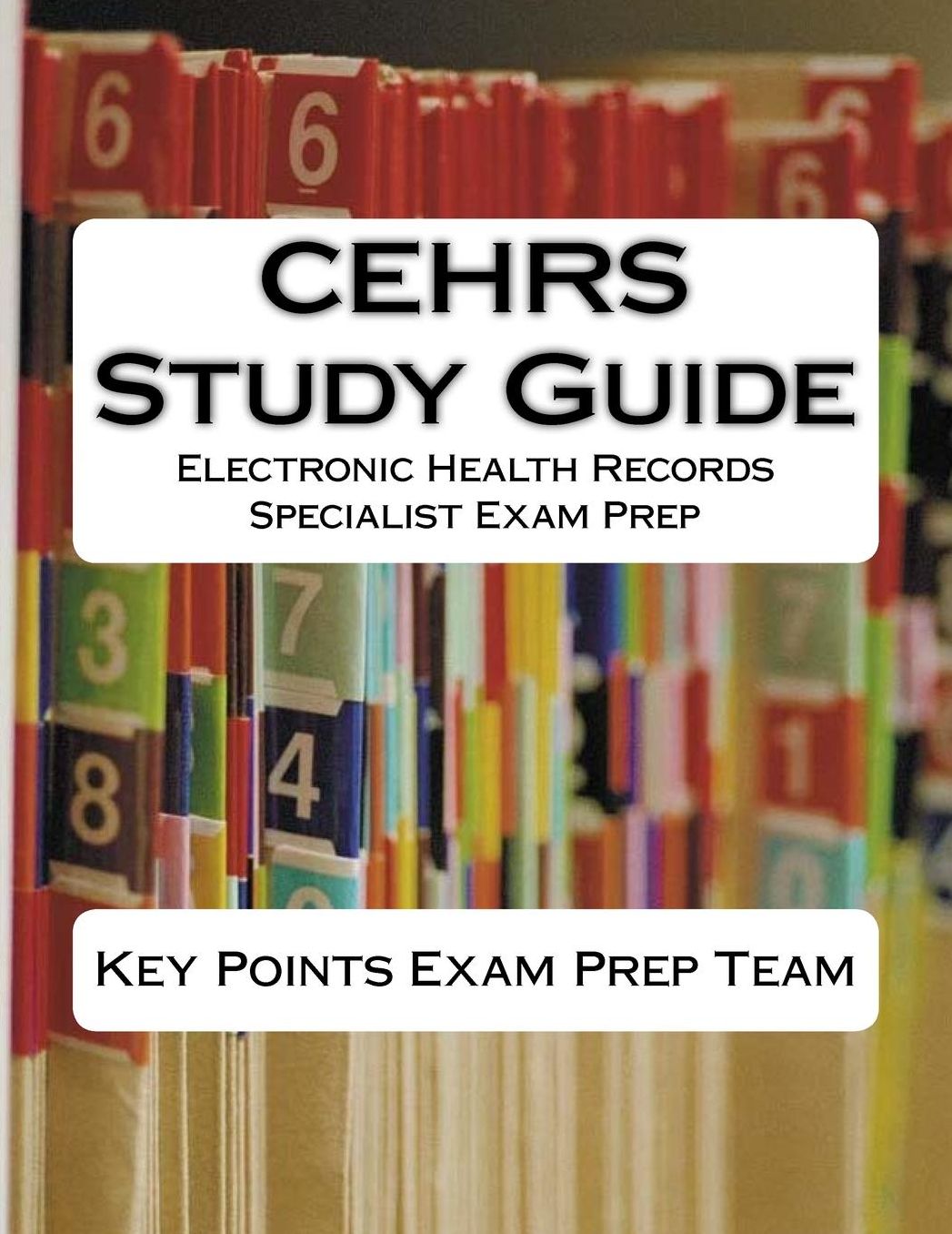 CEHRS Study Guide: Electronic Health Records Specialist Exam Prep