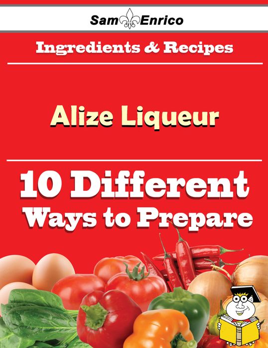 10 Ways to Use Alize Liqueur (Recipe Book)
