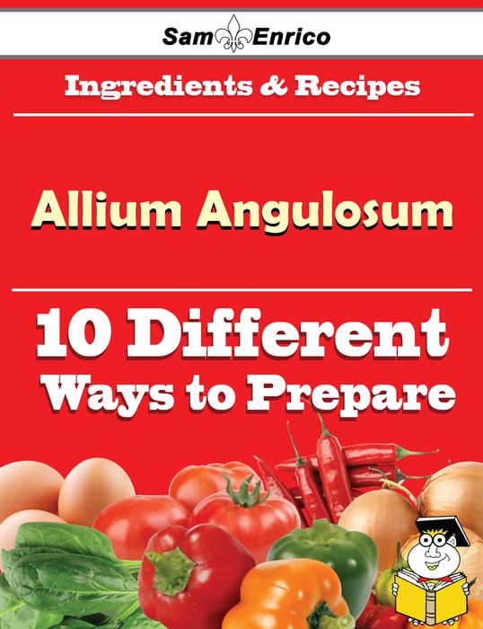 10 Ways to Use Allium Angulosum (Recipe Book)