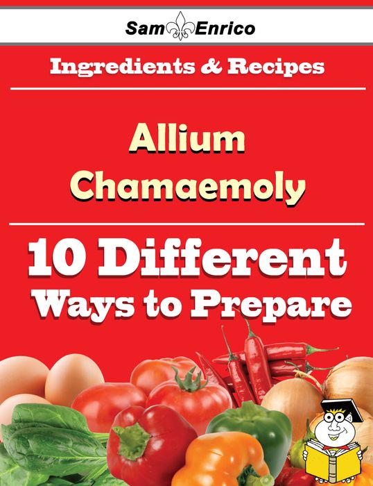 10 Ways to Use Allium Chamaemoly (Recipe Book)
