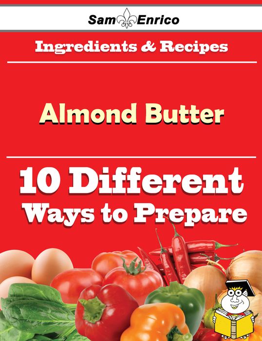 10 Ways to Use Almond Butter (Recipe Book)