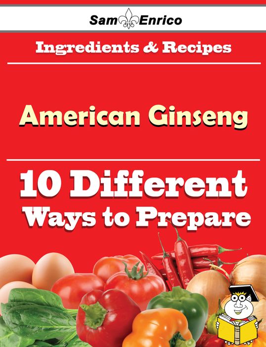 10 Ways to Use American Ginseng (Recipe Book)