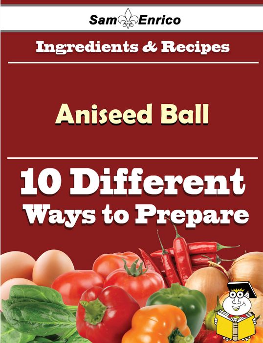 10 Ways to Use Aniseed Ball (Recipe Book)