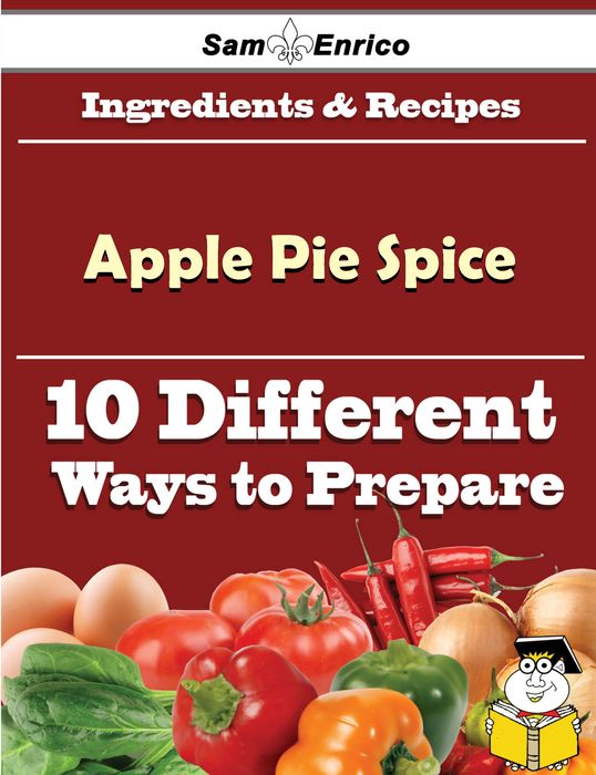 10 Ways to Use Apple Pie Spice (Recipe Book)