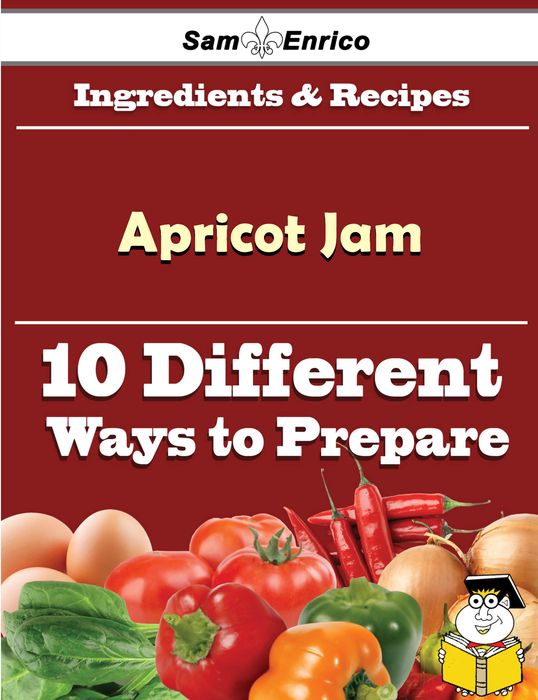 10 Ways to Use Apricot Jam (Recipe Book)
