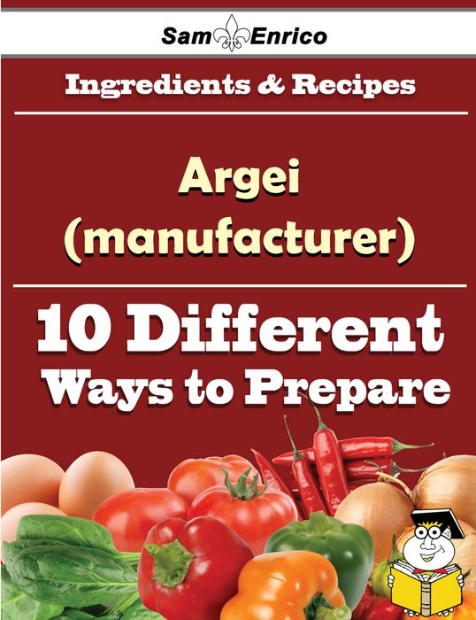 10 Ways to Use Argei (manufacturer) (Recipe Book)