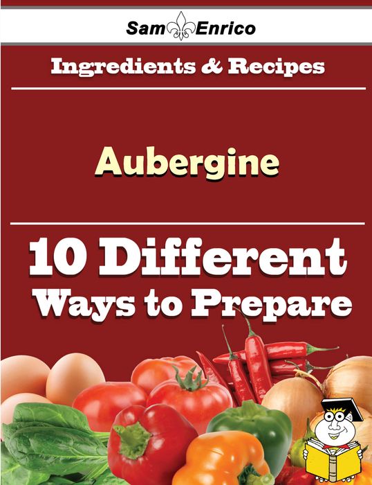 10 Ways to Use Aubergine (Recipe Book)