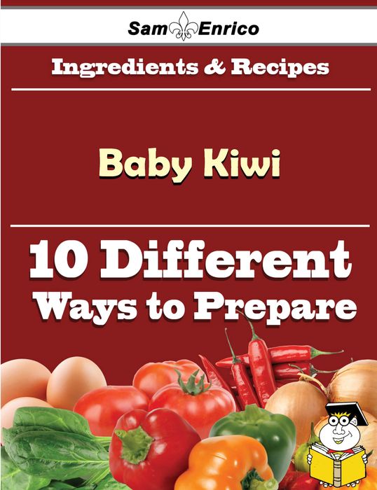10 Ways to Use Baby Kiwi (Recipe Book)