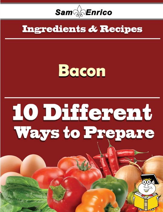 10 Ways to Use Bacon (Recipe Book)