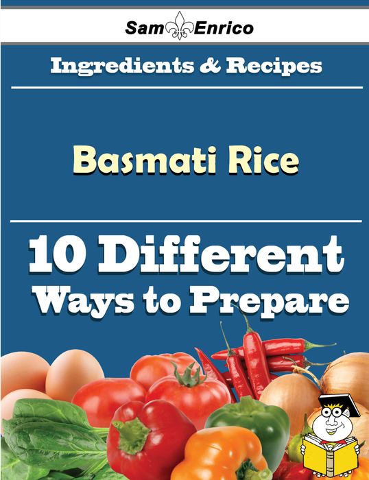 10 Ways to Use Basmati Rice (Recipe Book)