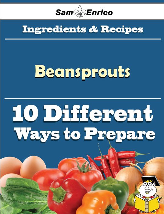 10 Ways to Use Beansprouts (Recipe Book)