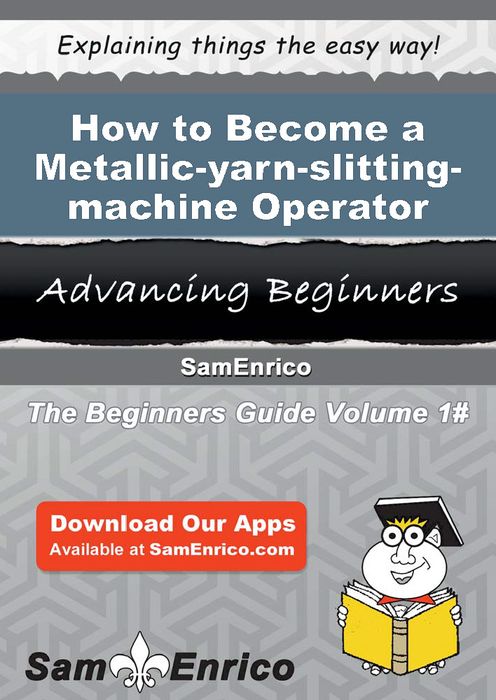 How to Become a Metallic-yarn-slitting-machine Operator