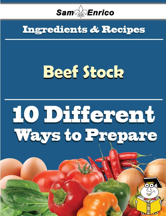 10 Ways to Use Beef Stock (Recipe Book)