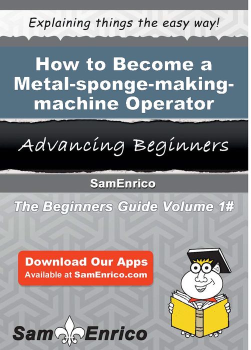 How to Become a Metal-sponge-making-machine Operator