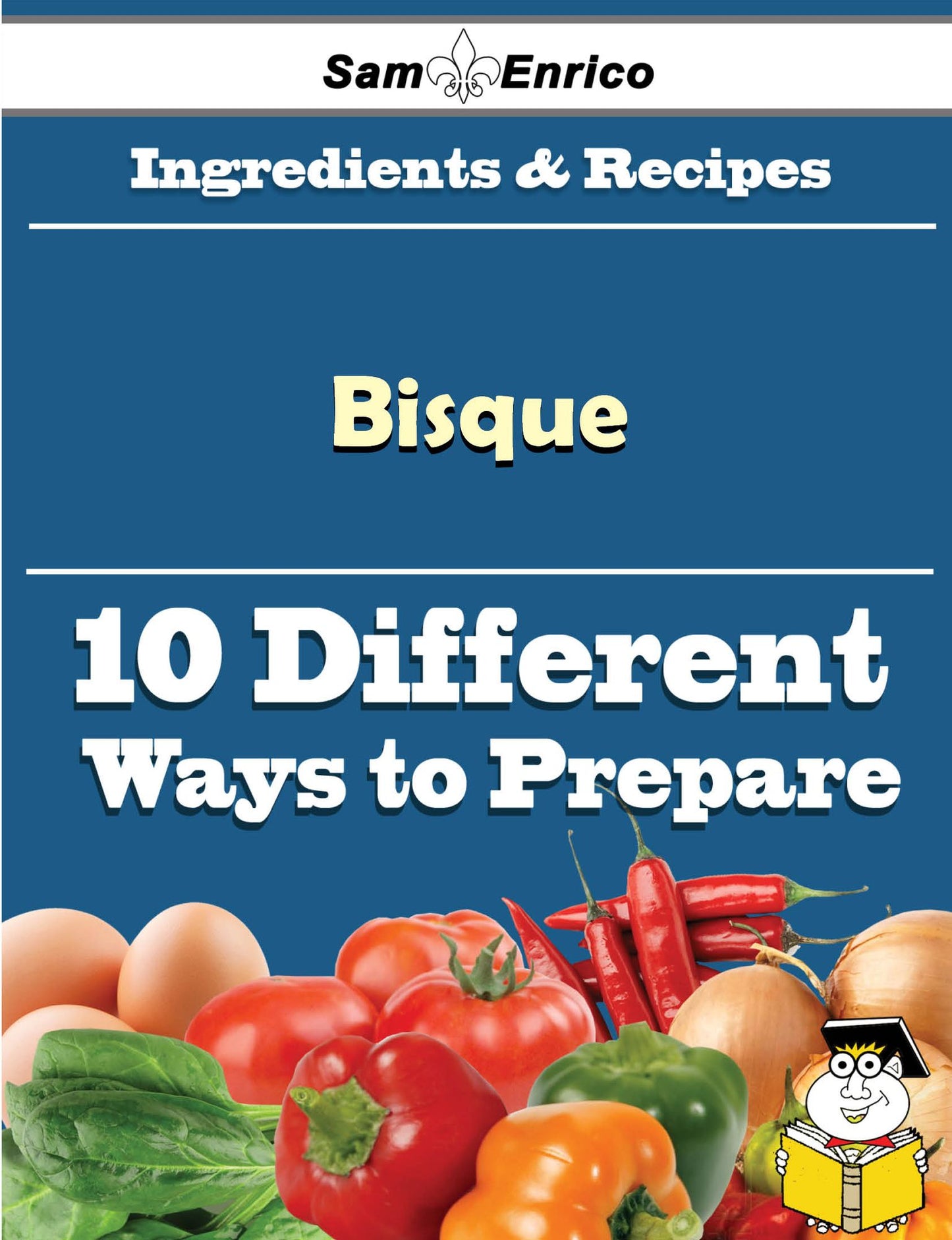 10 Ways to Use Bisque (Recipe Book)