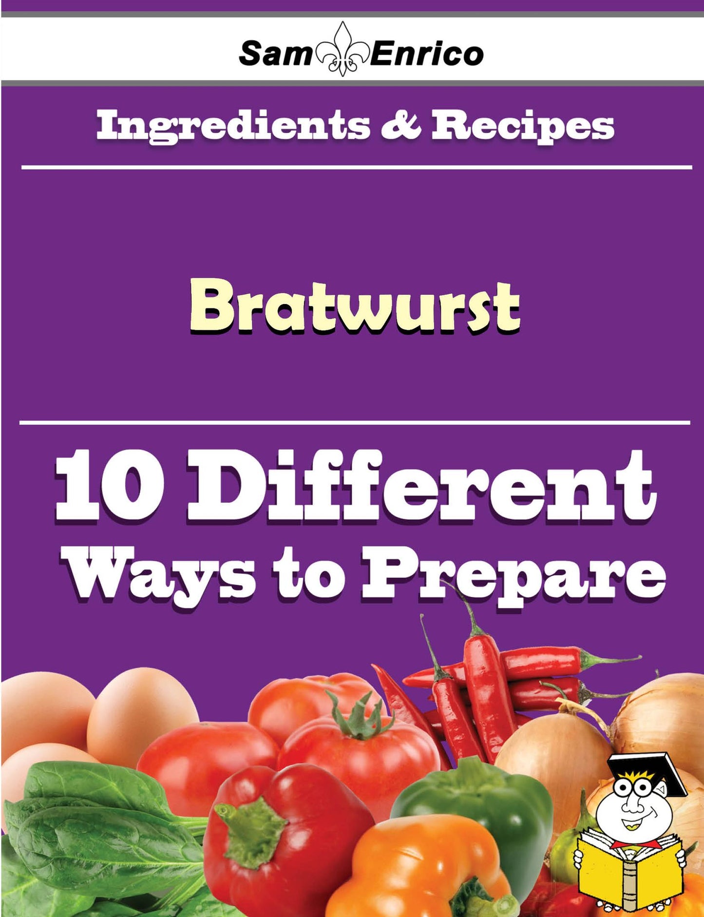 10 Ways to Use Bratwurst (Recipe Book)