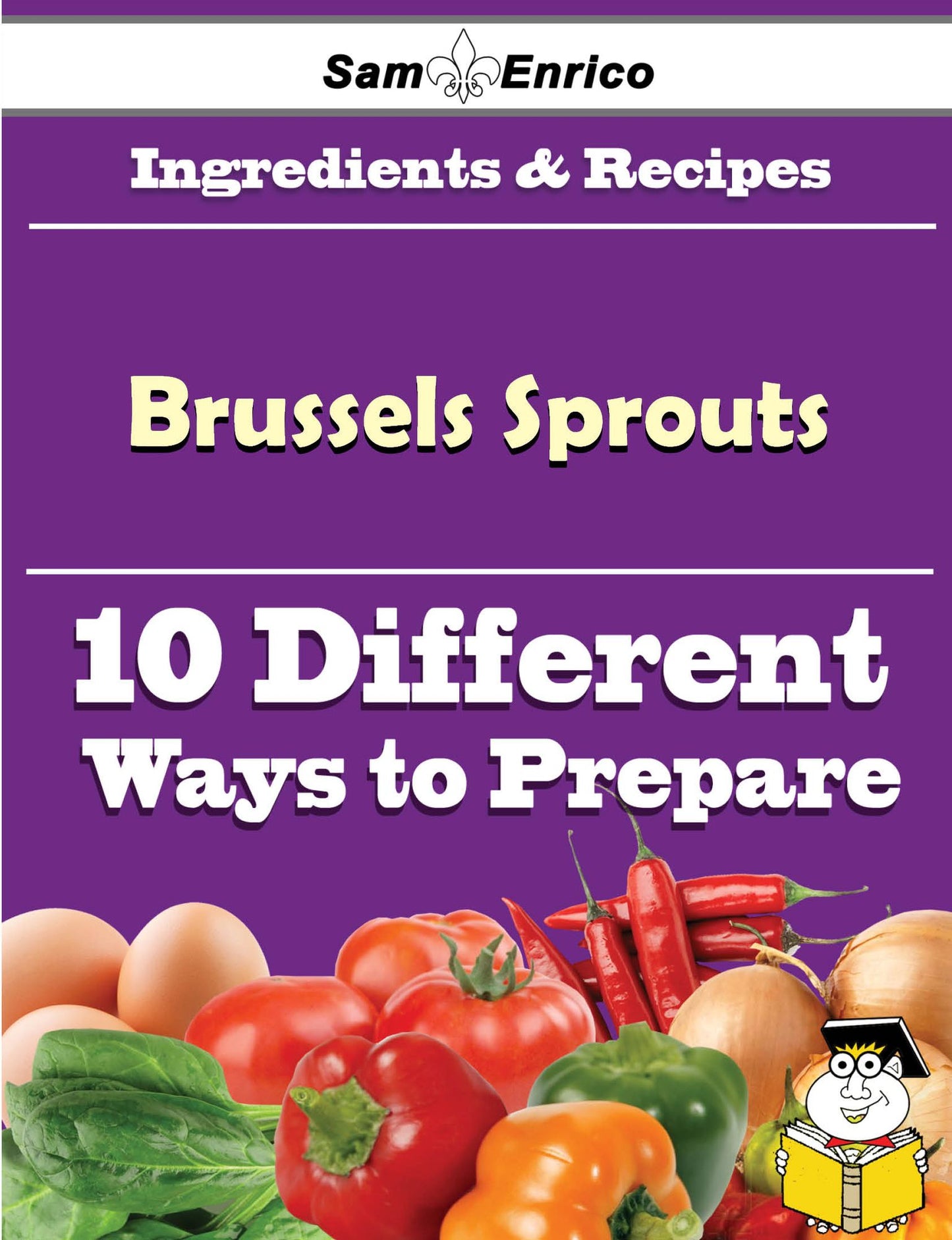 10 Ways to Use Brussels Sprouts (Recipe Book)