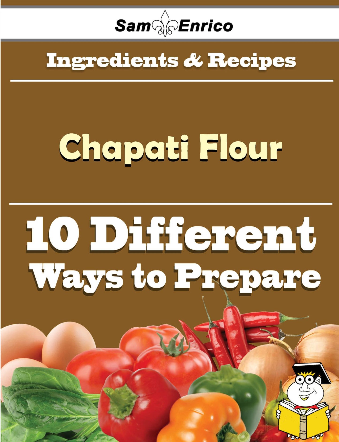 10 Ways to Use Chapati Flour (Recipe Book)