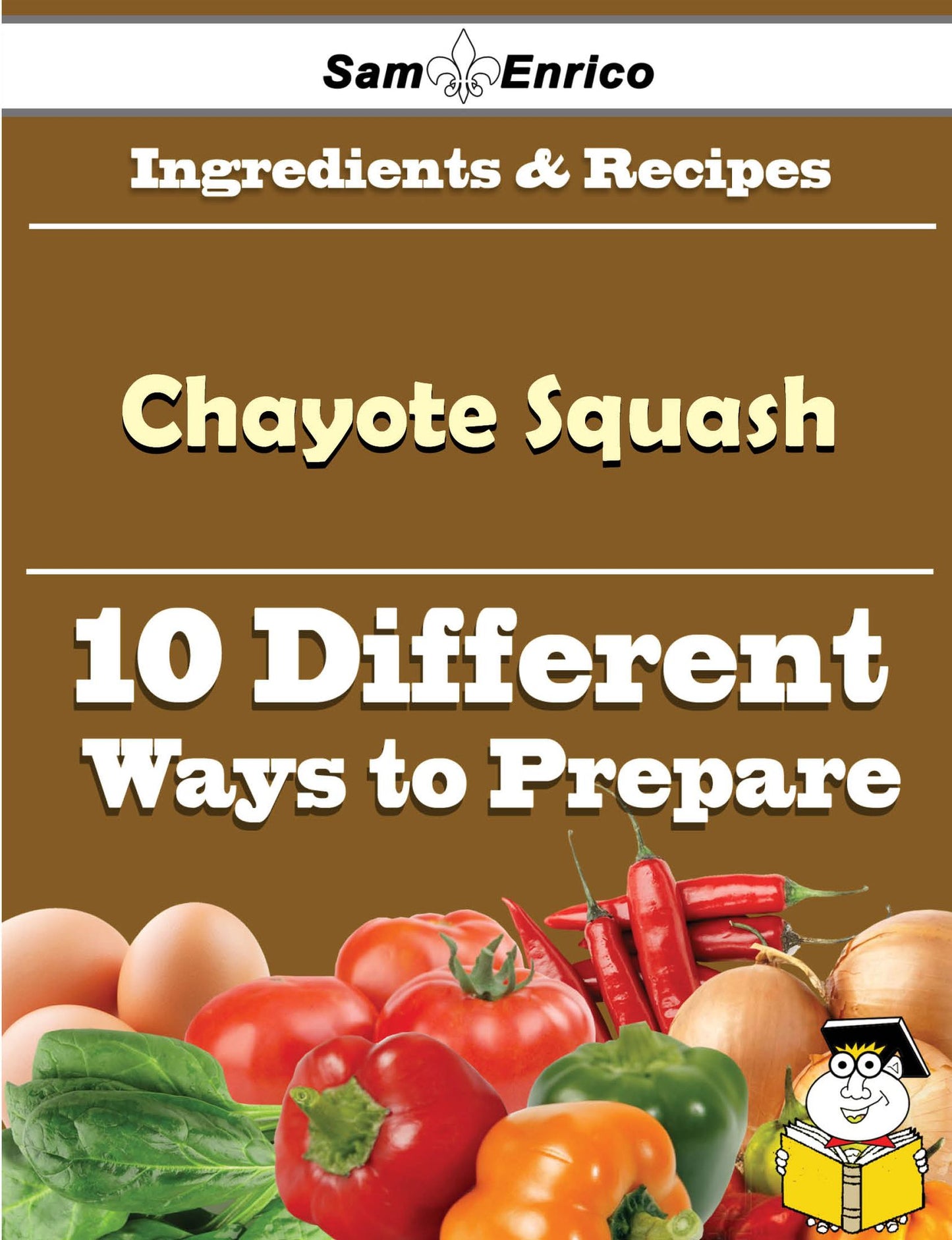 10 Ways to Use Chayote Squash (Recipe Book)
