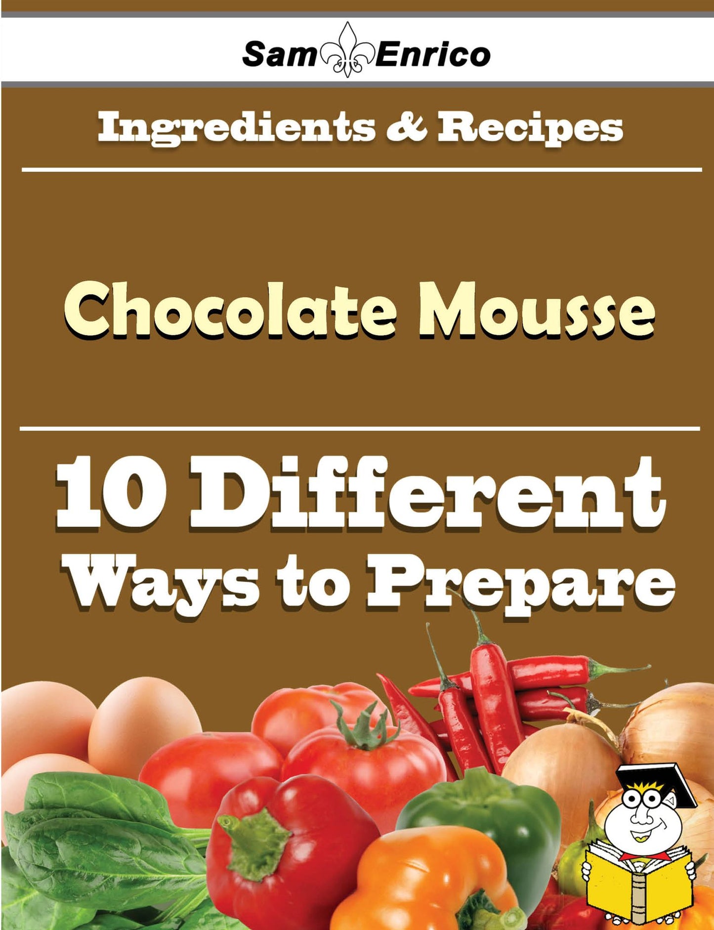 10 Ways to Use Chocolate Mousse (Recipe Book)