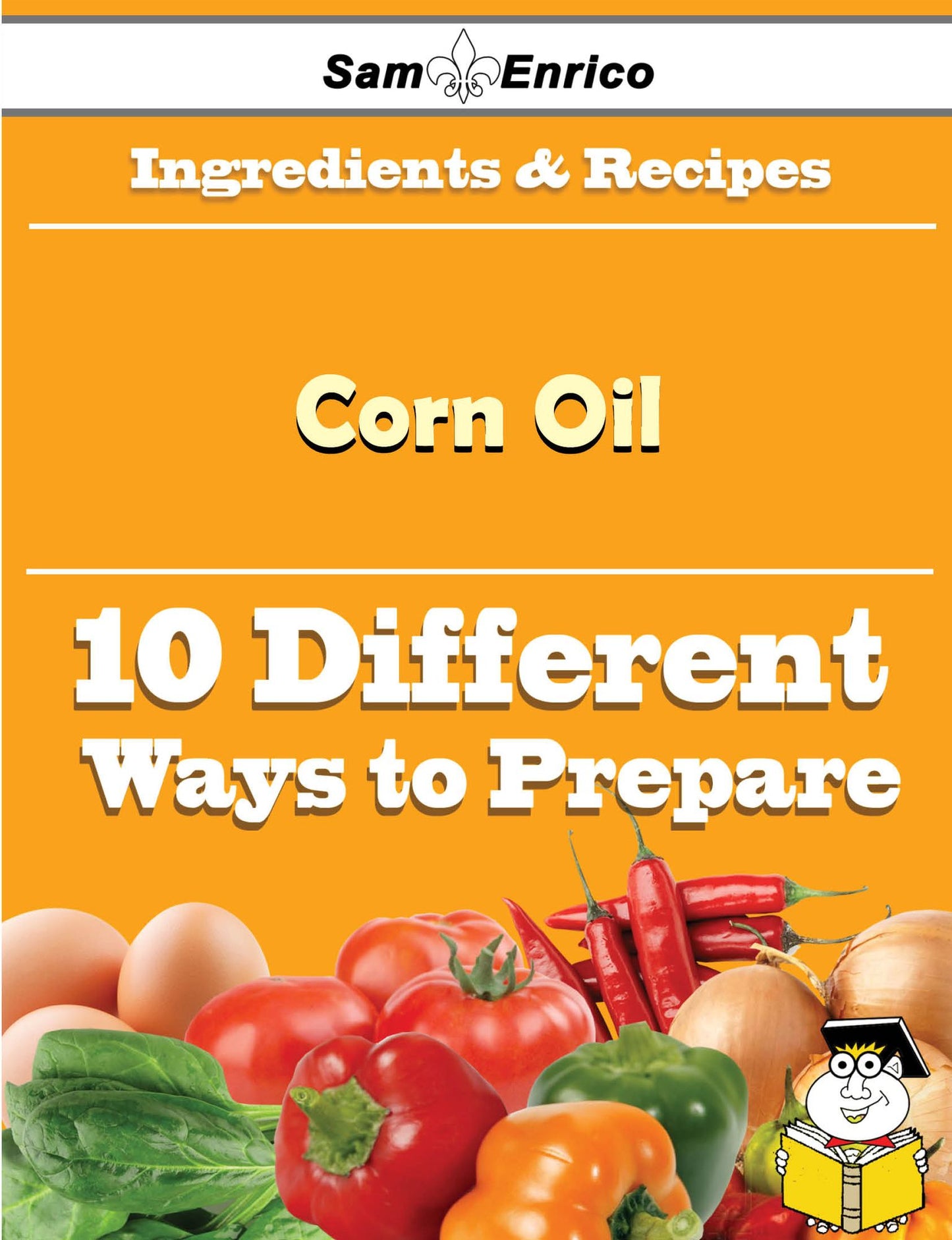 10 Ways to Use Corn Oil (Recipe Book)