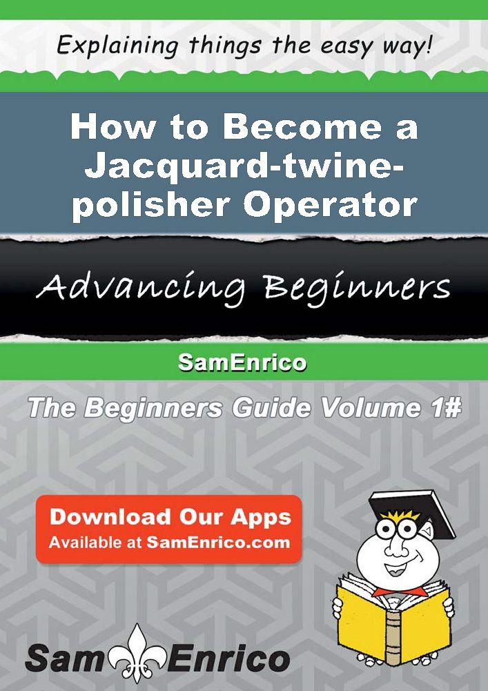 How to Become a Jacquard-twine-polisher Operator