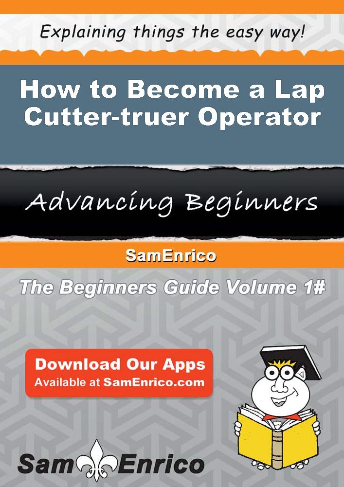 How to Become a Lap Cutter-truer Operator