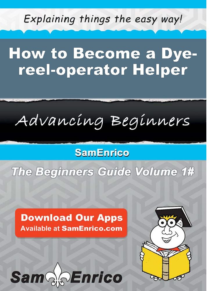 How to Become a Dye-reel-operator Helper