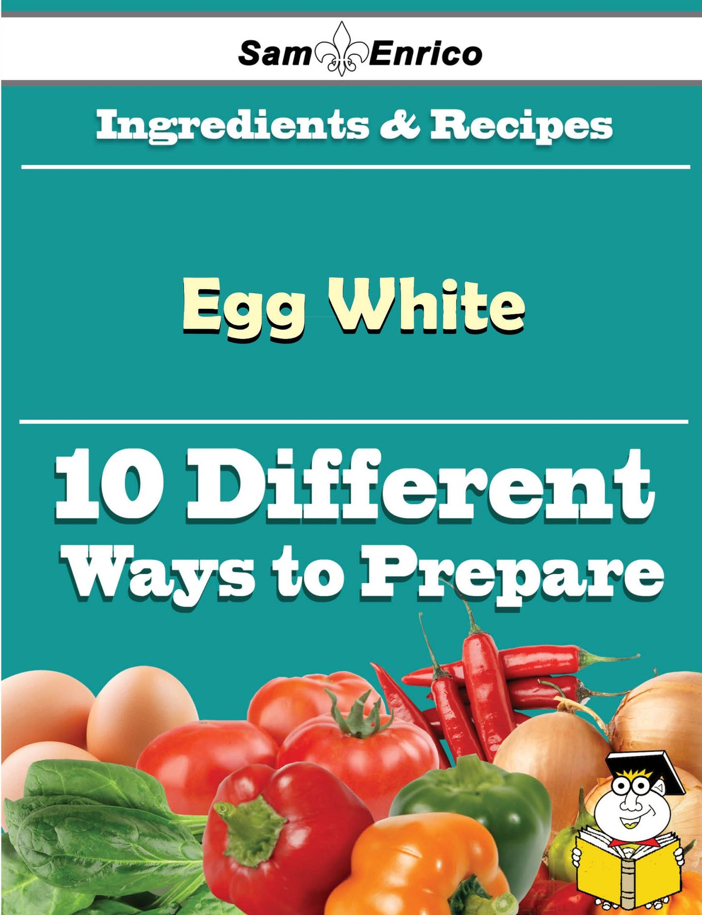 10 Ways to Use Egg White (Recipe Book)