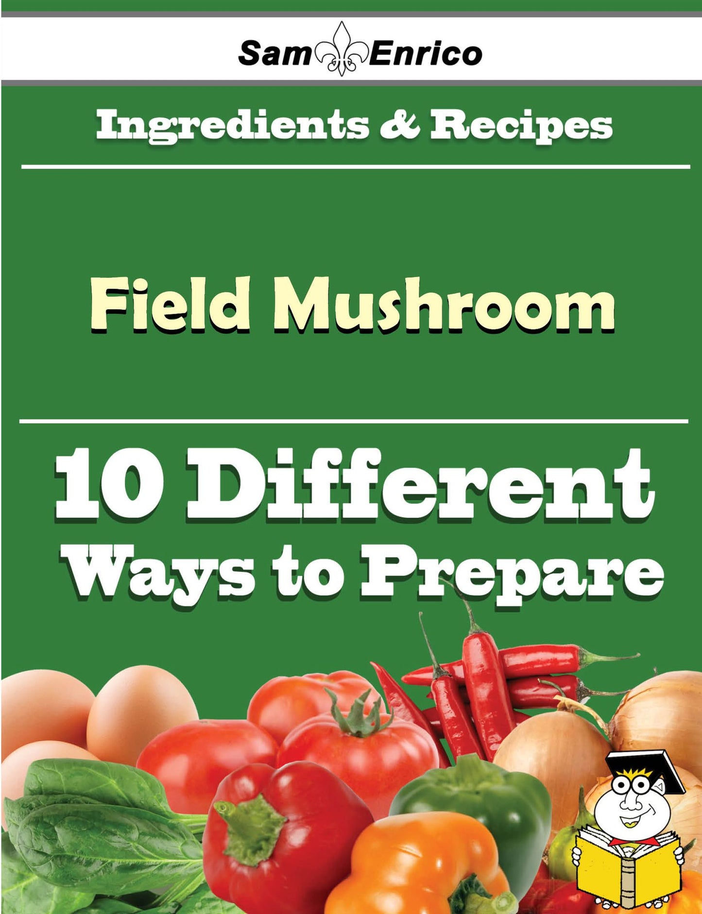 10 Ways to Use Field Mushroom (Recipe Book)