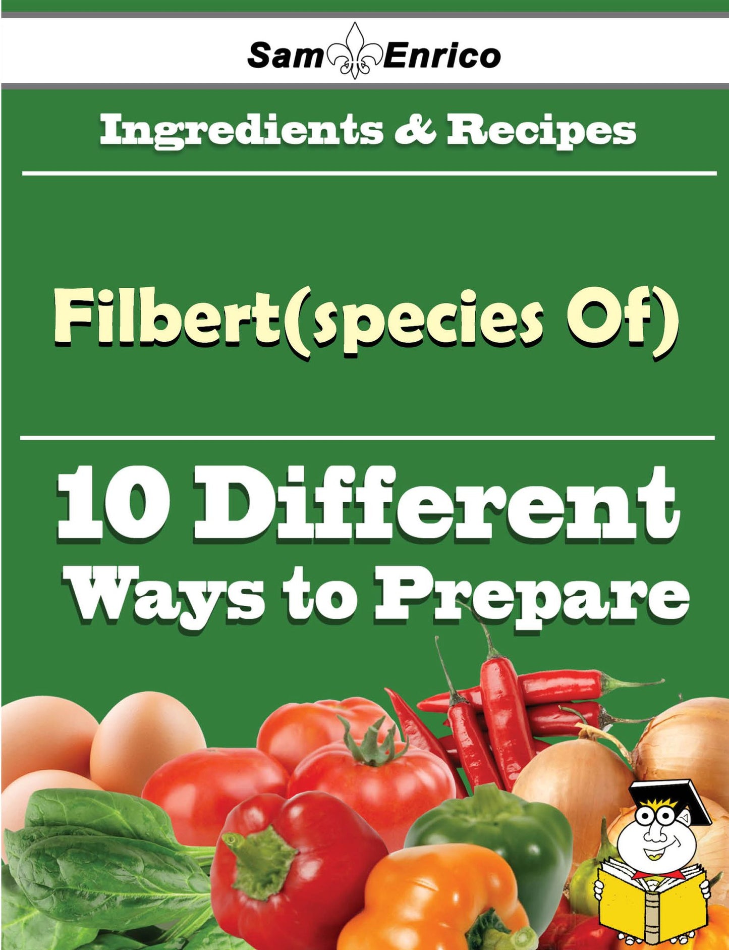 10 Ways to Use Filbert(species Of) (Recipe Book)