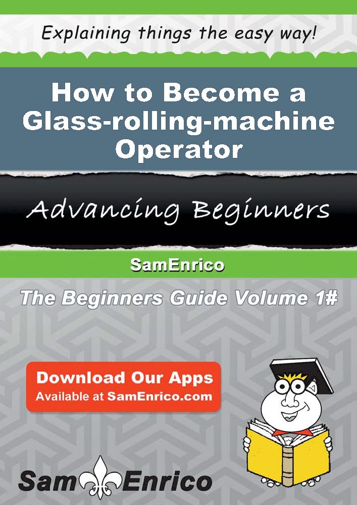 How to Become a Glass-rolling-machine Operator