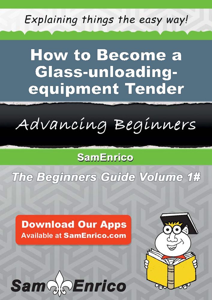 How to Become a Glass-unloading-equipment Tender