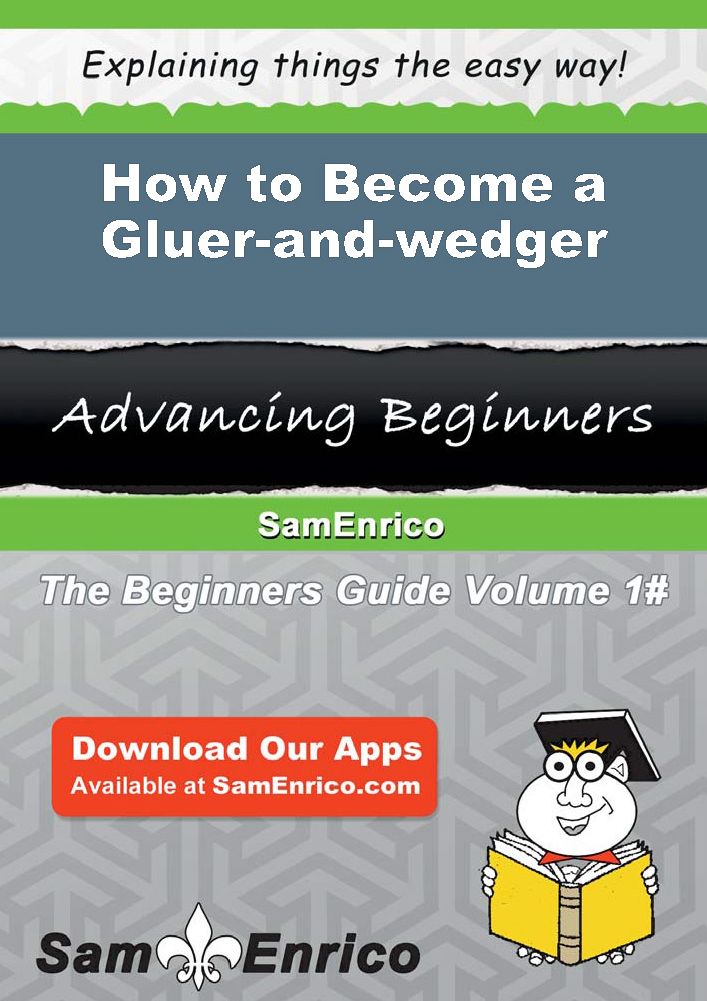 How to Become a Gluer-and-wedger