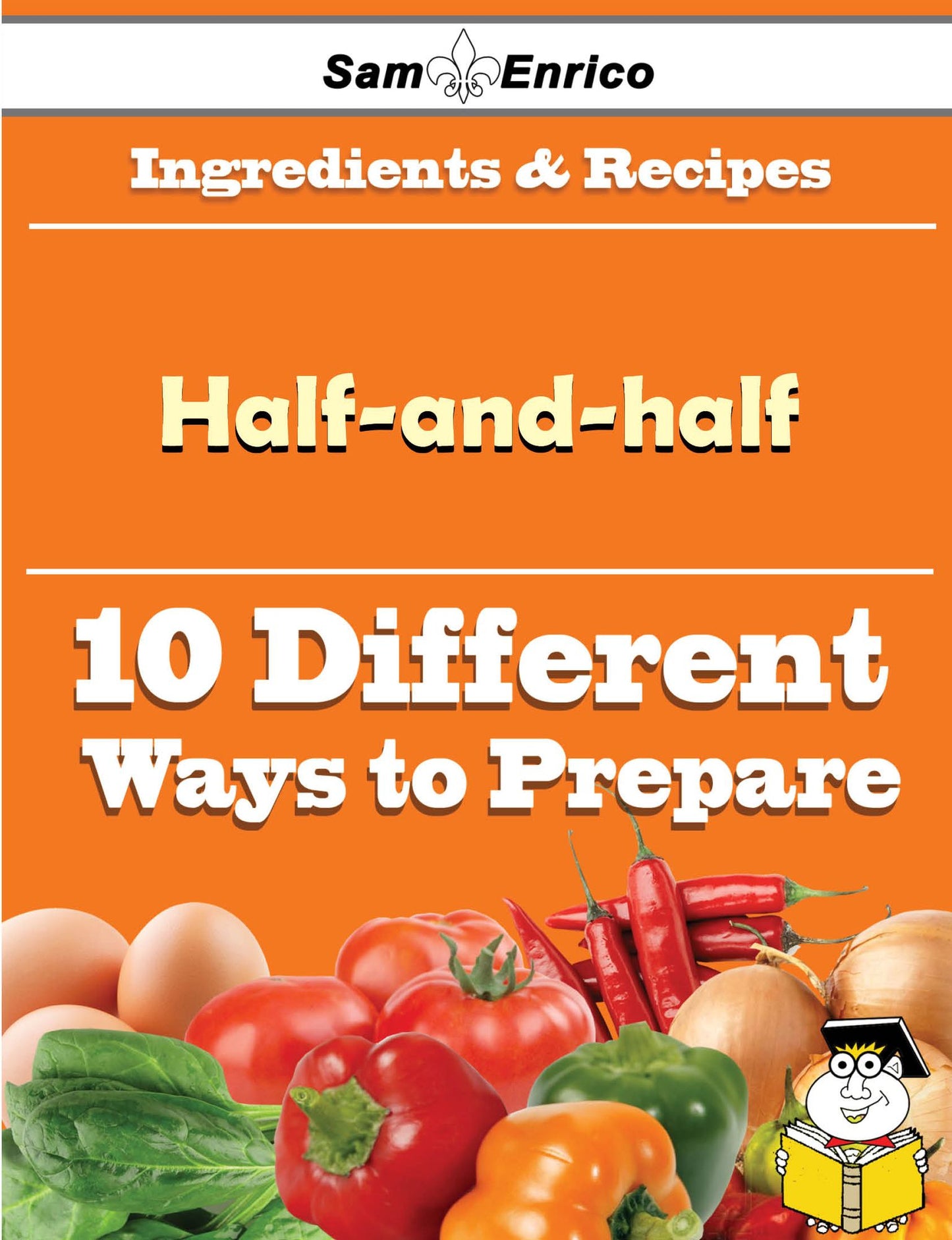 10 Ways to Use Half-and-half (Recipe Book)