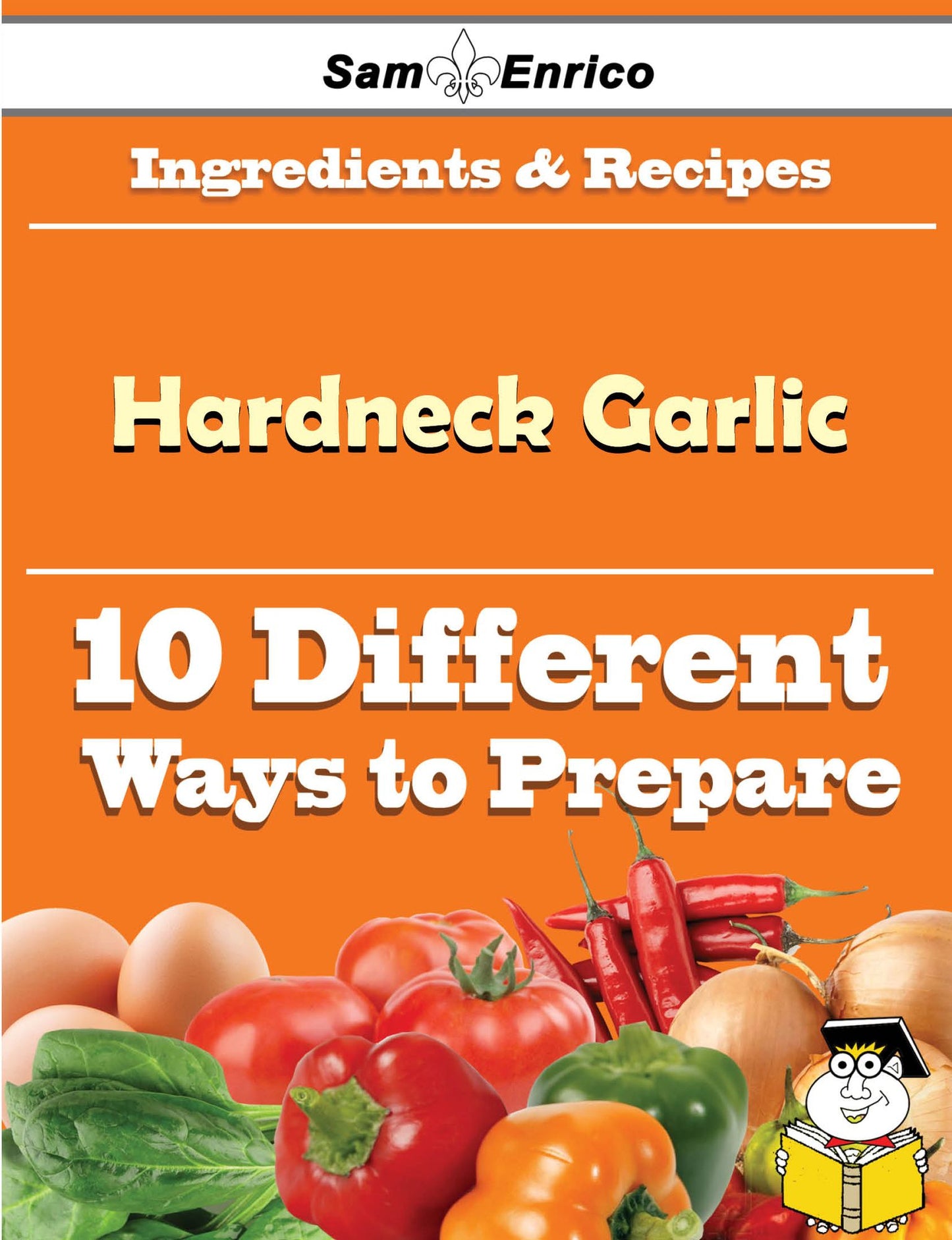 10 Ways to Use Hardneck Garlic (Recipe Book)