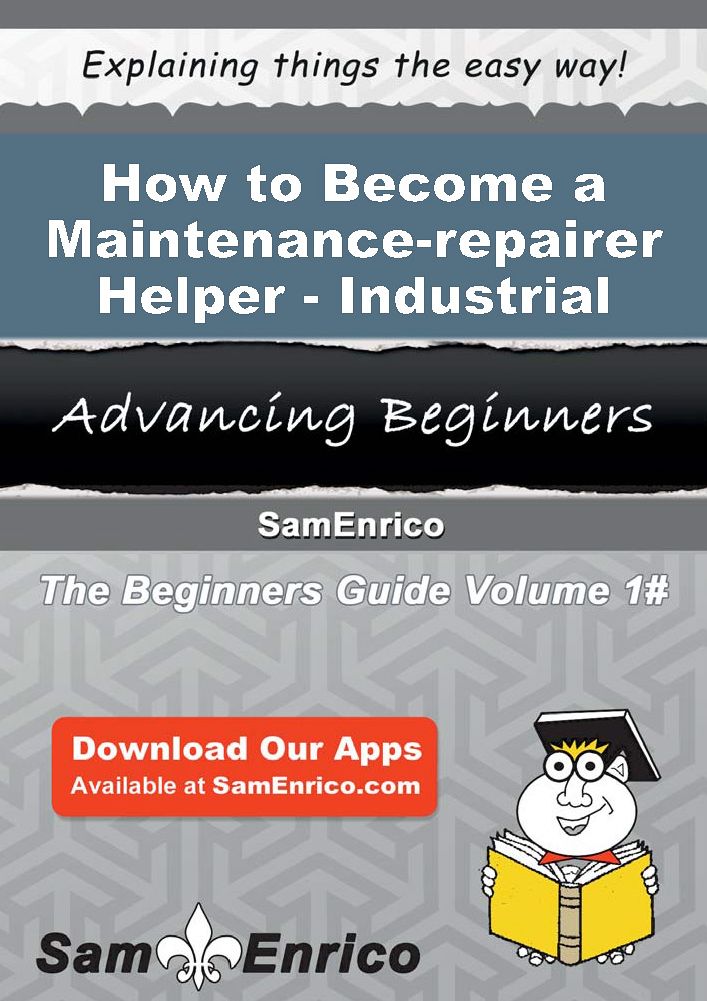 How to Become a Maintenance-repairer Helper - Industrial