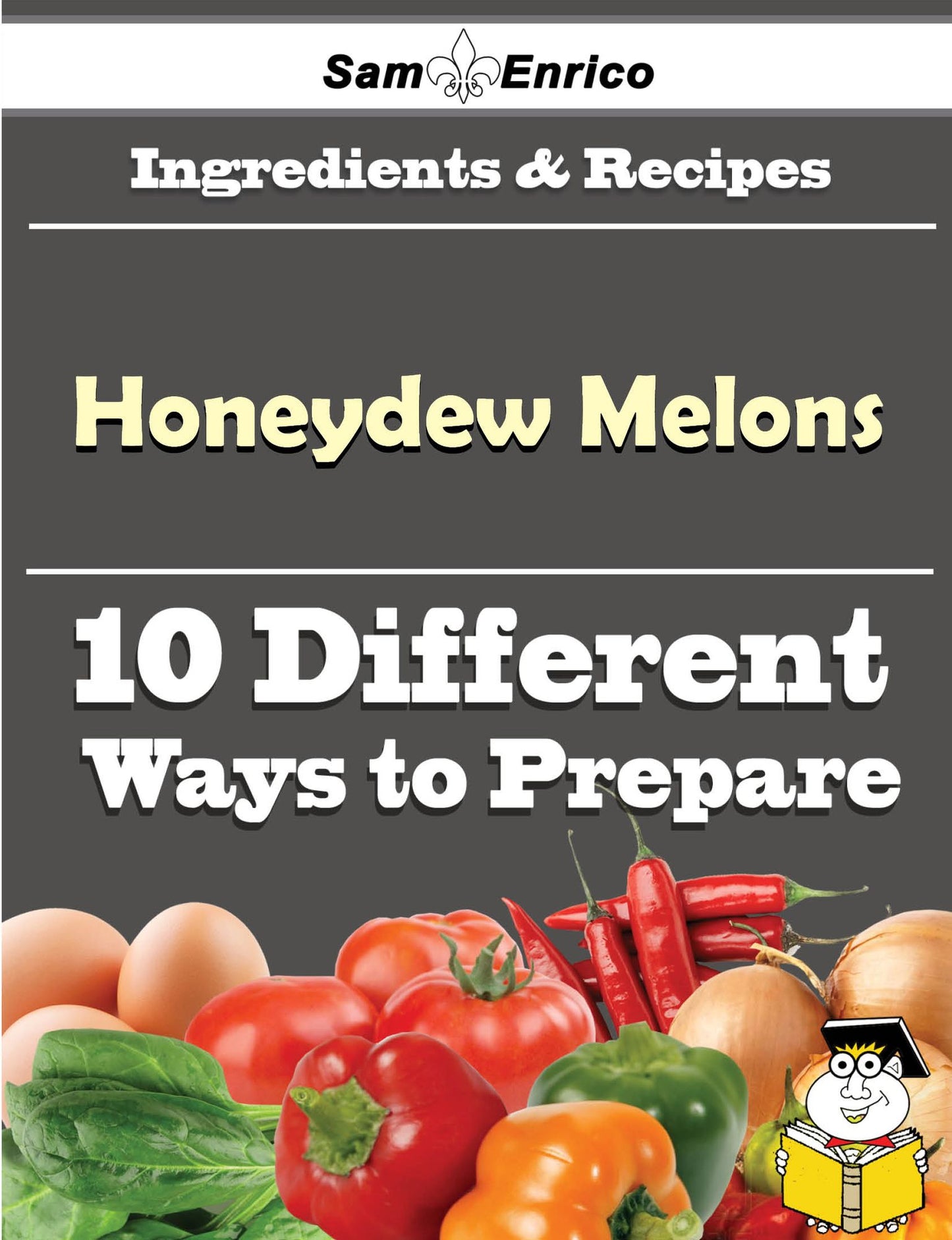 10 Ways to Use Honeydew Melons (Recipe Book)