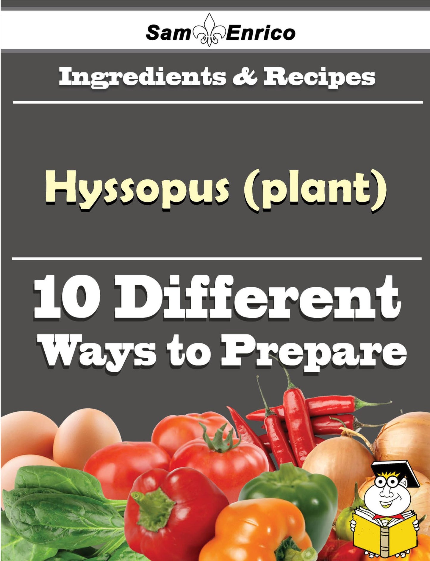 10 Ways to Use Hyssopus (plant) (Recipe Book)