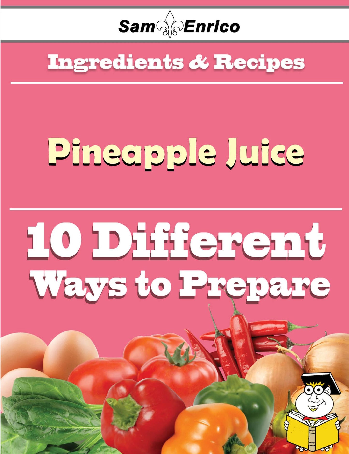 10 Ways to Use Pineapple Juice (Recipe Book)