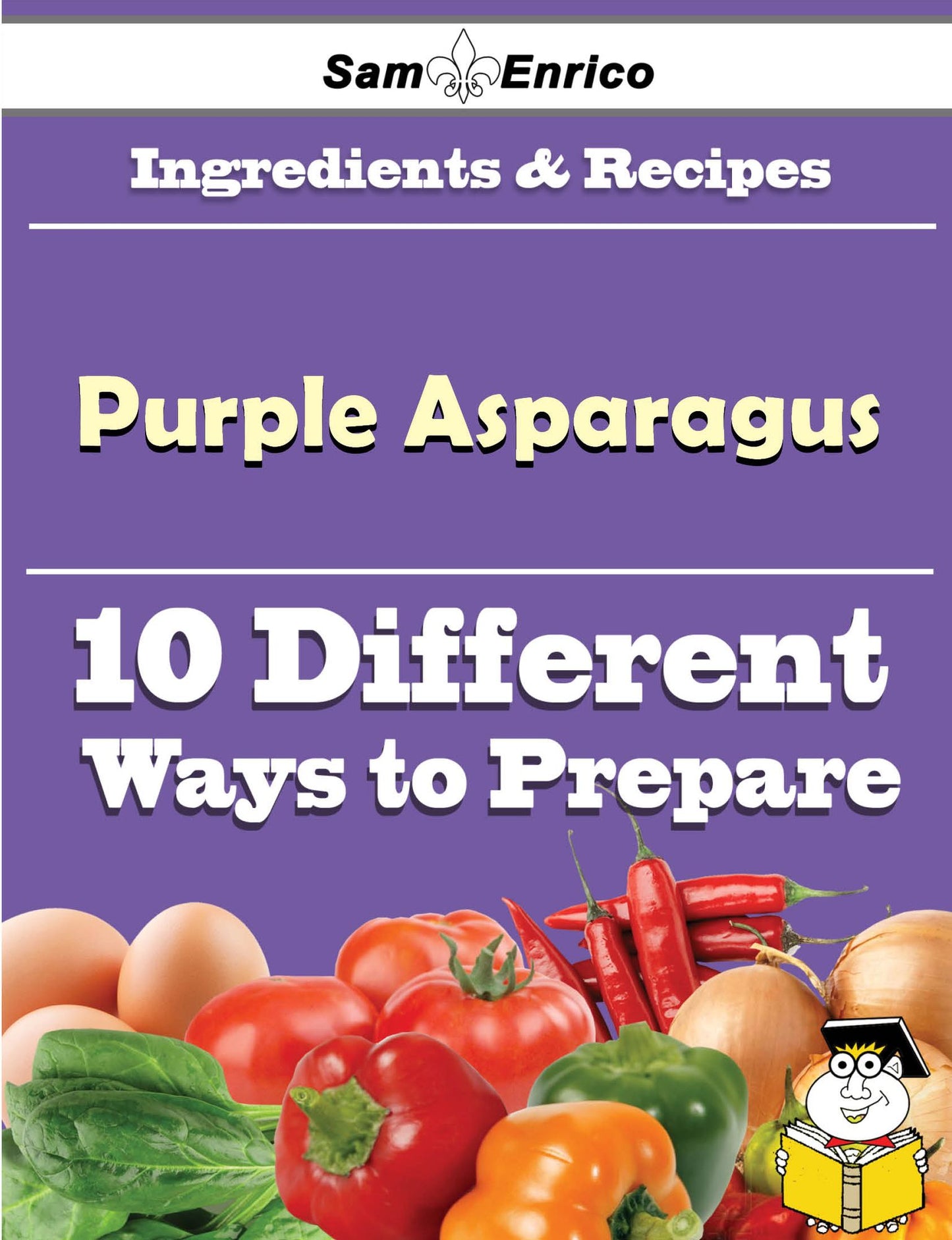 10 Ways to Use Purple Asparagus (Recipe Book)